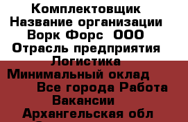 Комплектовщик › Название организации ­ Ворк Форс, ООО › Отрасль предприятия ­ Логистика › Минимальный оклад ­ 30 000 - Все города Работа » Вакансии   . Архангельская обл.,Северодвинск г.